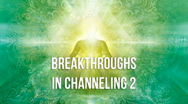 Breakthroughs in Channeling 2